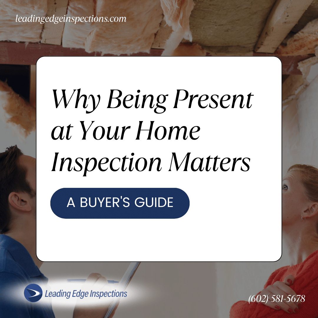 Leading Edge Inspections, LLC Why Being Present at Your Home Inspection Matters_ A Buyer’s Guide Why Being Present at Your Home Inspection Matters: A Buyer's Guide